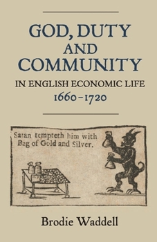 God, Duty and Community in English Economic Life, 1660-1720 - Book  of the Studies in Early Modern Cultural, Political and Social history