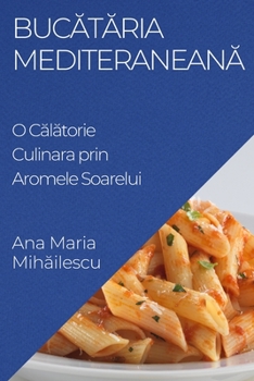 Bucătăria Mediteraneană: O Călătorie Culinara prin Aromele Soarelui