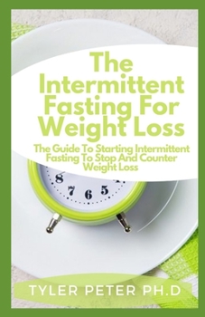 Paperback The Intermittent Fasting For Weight Loss: The Guide To Starting Intermittent Fasting To Stop And Counter Weight Loss Book
