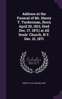 Hardcover Address at the Funeral of Mr. Henry T. Tuckerman, (born April 20, 1813, Died Dec. 17, 1871) at All Souls' Church, N.Y. Dec. 21, 1871 Book