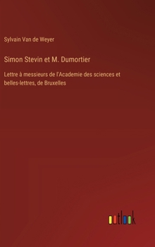 Hardcover Simon Stevin et M. Dumortier: Lettre à messieurs de l'Academie des sciences et belles-lettres, de Bruxelles [French] Book