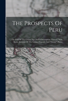 Paperback The Prospects Of Peru: The End Of The Guano Age And A Description Thereof, With Some Account Of The Guano Deposits And "nitrate" Plains Book