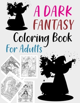 A Dark Fantasy Coloring Book For Adults: Dark Fantasy Coloring Book