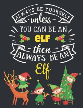 Always Be Yourself Unless You Can Be an Elf Then Always Be an Elf : Cute Merry Christmas Notebook with Inspirational Quote Funny Ruled Elves Notebook for Girls and Boys Large Blue Blank Lined Journal