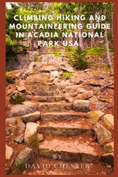 Paperback Climbing, Hiking And Mountaineering Guide in Acadia National Park USA.: A comprehensive, and Complete Handbook For Exploring Acadia National Park USA. Book