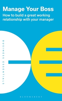 Paperback Manage Your Boss: How to Build a Great Working Relationship with Your Manager Book
