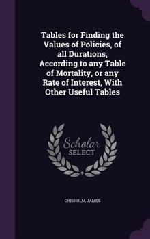 Hardcover Tables for Finding the Values of Policies, of all Durations, According to any Table of Mortality, or any Rate of Interest, With Other Useful Tables Book
