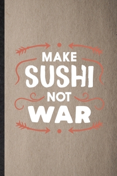 Make Sushi Not War: Lined Notebook For Cook Baker Chef. Funny Ruled Journal For Seafood Cookbook. Unique Student Teacher Blank Composition/ Planner Great For Home School Office Writing