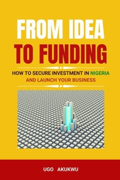 From Idea To Funding: How to Secure Investment In Nigeria And Launch Your Business
