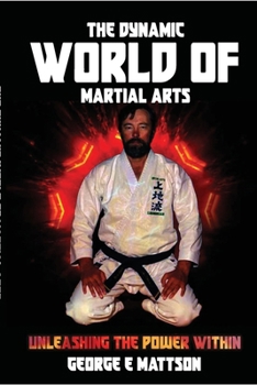 Paperback The Dynamic World of Martial Arts: Unleashing The Power Within Book