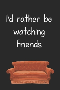 I'd rather be watching Friends: Funny Friends meme Notebook Composition Journal for school, lined college paper, 6x9 120 pages- Fun Journals to write in teen girls diary