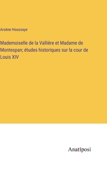 Hardcover Mademoiselle de la Vallière et Madame de Montespan; études historiques sur la cour de Louis XIV [French] Book