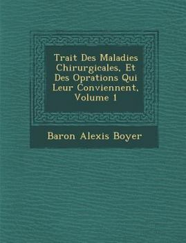 Paperback Trait Des Maladies Chirurgicales, Et Des Op Rations Qui Leur Conviennent, Volume 1 [French] Book