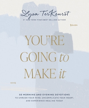 Hardcover You're Going to Make It: 50 Morning and Evening Devotions to Unrush Your Mind, Uncomplicate Your Heart, and Experience Healing Today Book