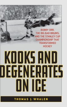 Hardcover Kooks and Degenerates on Ice: Bobby Orr, the Big Bad Bruins, and the Stanley Cup Championship That Transformed Hockey Book