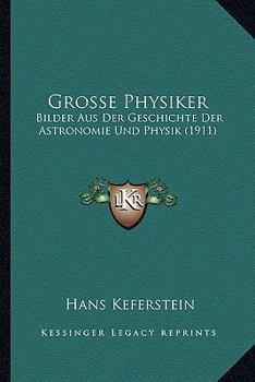 Paperback Grosse Physiker: Bilder Aus Der Geschichte Der Astronomie Und Physik (1911) [German] Book