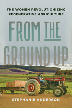 Hardcover From the Ground Up: The Women Revolutionizing Regenerative Agriculture Book