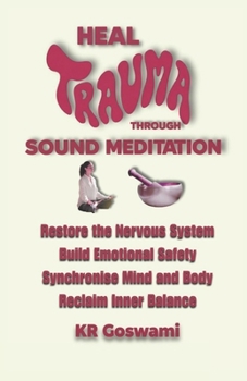Heal Trauma Through Sound Meditation: Restore the Nervous System Build Emotional Safety Synchronise Mind and Body Reclaim Inner Balance