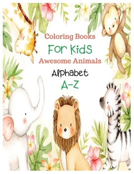 Coloring Books For Kids Awesome Animals Alphabet A-Z: Zoo Animal Alphabet Coloring Books for Kids