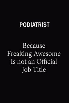 Paperback Podiatrist Because Freaking Awesome Is Not An Official Job Title: 6X9 120 pages Career Notebook Unlined Writing Journal Book