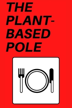 Paperback The Plant-Based Pole: Vegan, Plant-Based Polish Recipes; Polish Vegan Cookbook Book