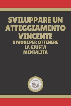 Paperback Sviluppare Un Atteggiamento Vincente: 9 modi per ottenere la giusta mentalit? [Italian] Book