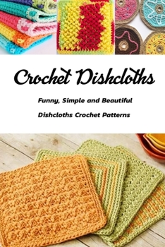 Paperback Crochet Dishcloths: Funny, Simple and Beautiful Dishcloths Crochet Patterns: Gift Ideas for Holiday Book