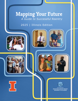 Mapping Your Future: A Guide to Successful Reentry in Illinois, Illinois Edition (Education Justice Project Publications)