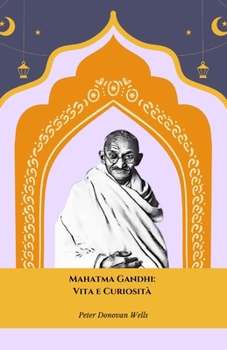 Paperback Mahatma Gandhi: Vita e Curiosità: Mahatma Gandhi: Vita e Curiosità [Italian] Book