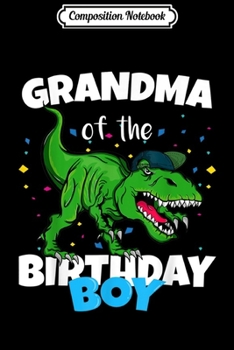 Composition Notebook: Grandma of the Birthday Boy Dinosaur T Rex Anniversary  Journal/Notebook Blank Lined Ruled 6x9 100 Pages