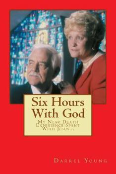 Paperback Six Hours With God: My Near Death Experience Spent With Jesus... Book