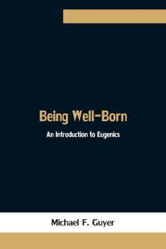 Being Well-born; an Introduction to Eugenics