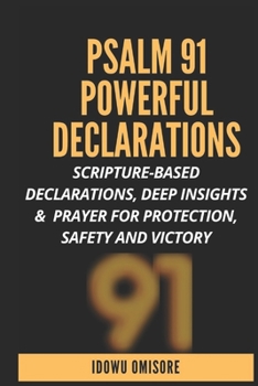 Paperback Psalm 91 Powerful Declarations: Scripture-based Declarations, Deep Insights & Prayer for Protection, Safety and Victory Book