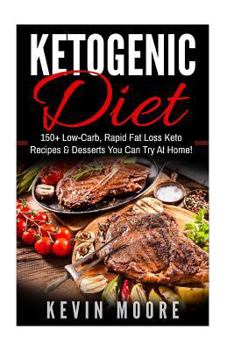 Ketogenic Diet: 150+ Low-Carb, Rapid Fat Loss Keto Recipes & Desserts You Can Try at Home! (Burn Fat, Lose Weight, Ketogenic Recipes, Ketogenic Cookbook, Ketogenic Fat Bombs)