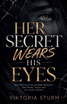 Her Secret Wears His Eyes: Eine Billionaire-Secret-Baby-Romance über Rache, Verrat und eine zweite Chance (His Dark Obsession) (German Edition)