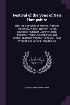 Paperback Festival of the Sons of New Hampshire: With the Speeches of Messrs. Webster, Woodbury, Wilder, Bigelow, Parker, Dearborn, Hubbard, Goodrich, Hale, Plu Book