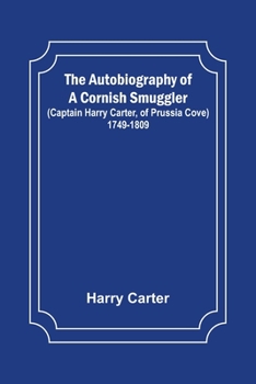 Paperback The Autobiography of a Cornish Smuggler; (Captain Harry Carter, of Prussia Cove) 1749-1809 Book