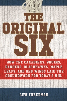 Paperback The Original Six: How the Canadiens, Bruins, Rangers, Blackhawks, Maple Leafs, and Red Wings Laid the Groundwork for Today's National Ho Book