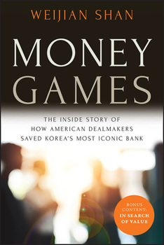 Money Games: The Inside Story of How American Dealmakers Saved Korea's Most Iconic Bank