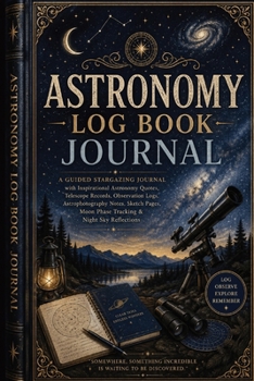 Astronomy Log Book Journal: A Guided Stargazing Journal with Inspirational Astronomy Quotes, Telescope Records, Observation Logs, Astrophotography ... Moon Phase Tracking & Night Sky Reflections