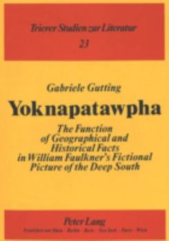 Yoknapatawpha: The Function of Geographical and Historical Facts in William Faulkner's Fictional Picture of the Deep South (Trierer Studien Zur Lite)