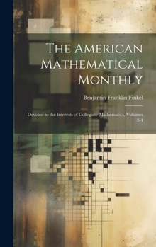 The American Mathematical Monthly: Devoted to the Interests of Collegiate Mathematics, Volumes 3-4