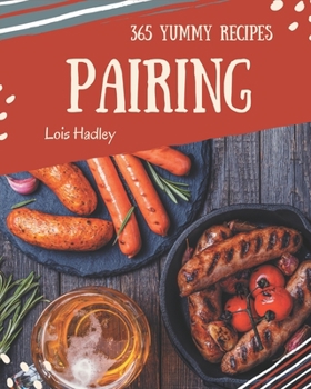 Paperback 365 Yummy Pairing Recipes: The Best Yummy Pairing Cookbook on Earth Book