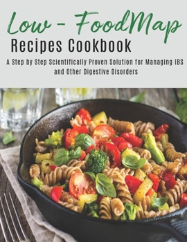 Paperback The Low - Foodmap Recipes Cookbook: A step by Step Scientifically Proven Solution for Managing IBS and Other Digestive Disorders Book