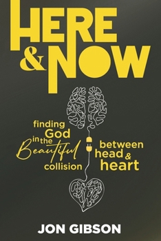 Here & Now: Finding God in the Beautiful Collision Between Head & Heart