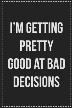 Paperback I'm Getting Pretty Good at Bad Decisions: College Ruled Notebook - Novelty Lined Journal - Gift Card Alternative - Perfect Keepsake For Passive Aggres Book