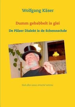 Paperback Dumm gebabbelt is glei: De Pälzer Dialekt is de Schennschde [German] Book