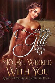 To Be Wicked With You - Book #4 of the League of Unweddable Gentlemen