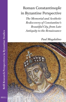 Paperback Roman Constantinople in Byzantine Perspective: The Memorial and Aesthetic Rediscovery of Constantine's Beautiful City, from Late Antiquity to the Rena Book