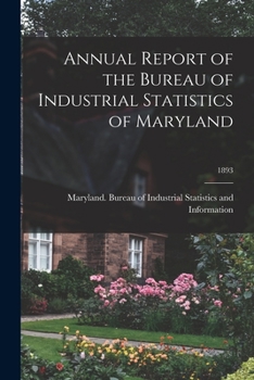Annual report of the Bureau of Industrial Statistics of Maryland Volume 1893